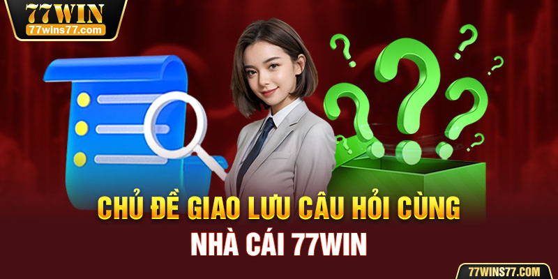 Chủ đề giao lưu câu hỏi cùng nhà cái 77Win 